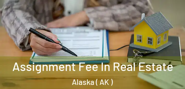 Assignment Fee In Real Estate Alaska ( AK )