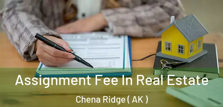  Assignment Fee In Real Estate Chena Ridge ( AK )