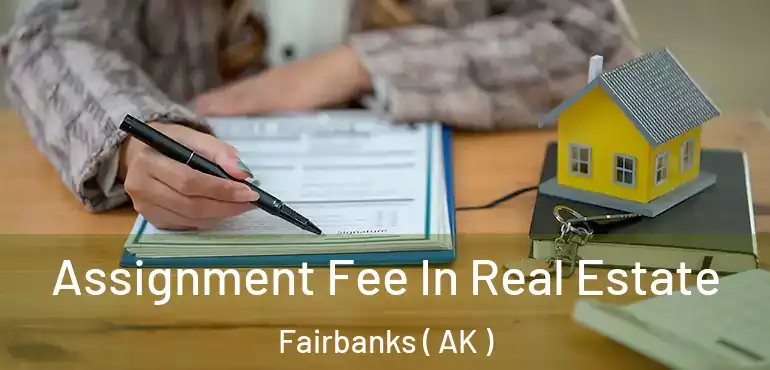 Assignment Fee In Real Estate Fairbanks ( AK )