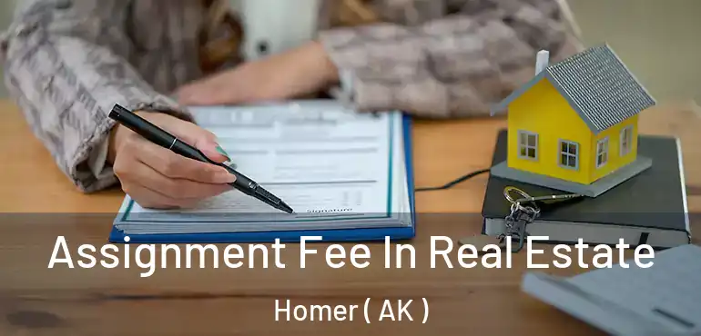 Assignment Fee In Real Estate Homer ( AK )