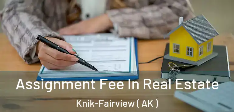  Assignment Fee In Real Estate Knik-Fairview ( AK )