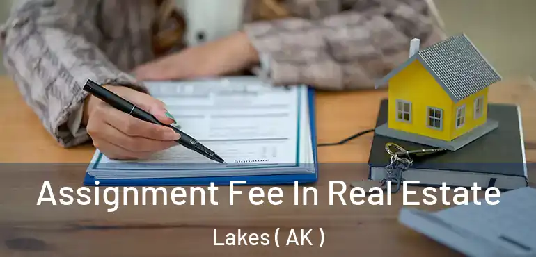  Assignment Fee In Real Estate Lakes ( AK )