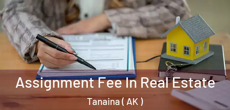 Assignment Fee In Real Estate Tanaina ( AK )