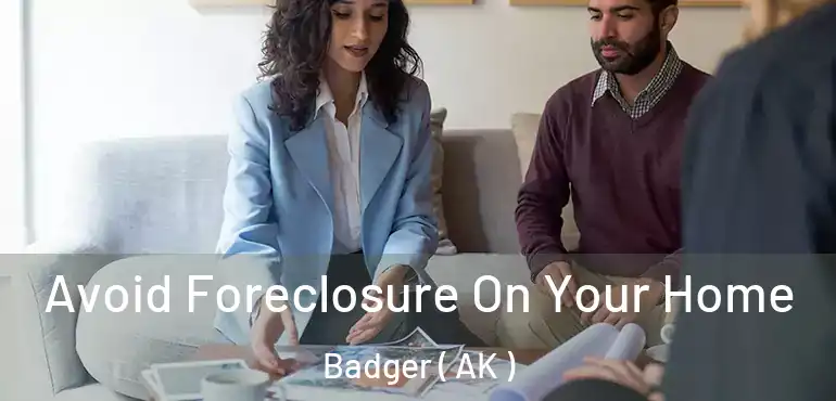 Avoid Foreclosure On Your Home Badger ( AK )