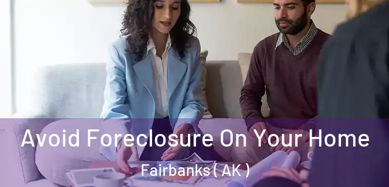 Avoid Foreclosure On Your Home Fairbanks ( AK )