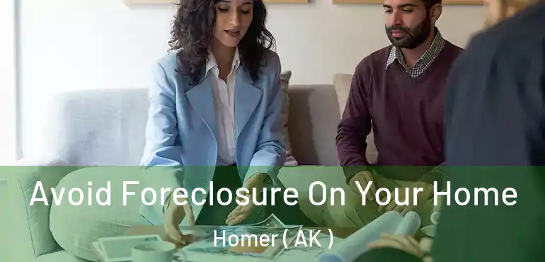  Avoid Foreclosure On Your Home Homer ( AK )
