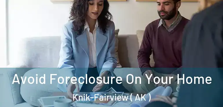  Avoid Foreclosure On Your Home Knik-Fairview ( AK )