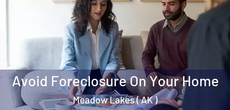  Avoid Foreclosure On Your Home Meadow Lakes ( AK )