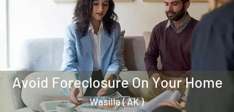  Avoid Foreclosure On Your Home Wasilla ( AK )