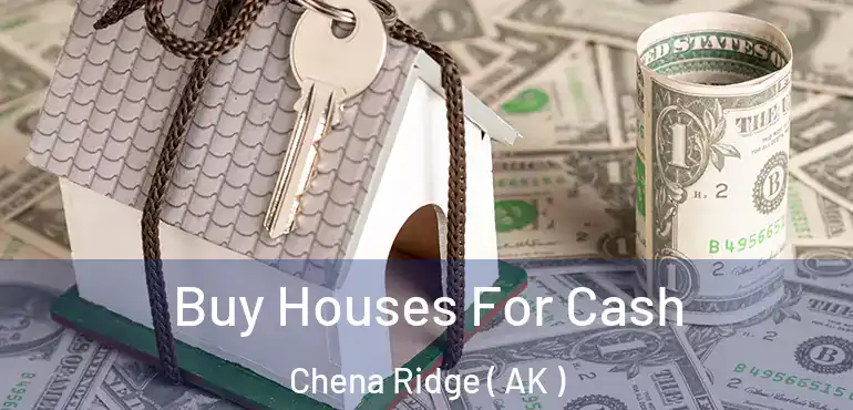 Buy Houses For Cash Chena Ridge ( AK )