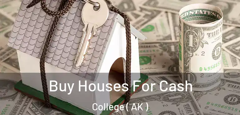 Buy Houses For Cash College ( AK )