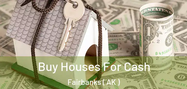  Buy Houses For Cash Fairbanks ( AK )