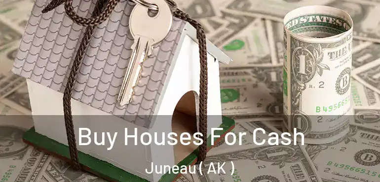 Buy Houses For Cash Juneau ( AK )