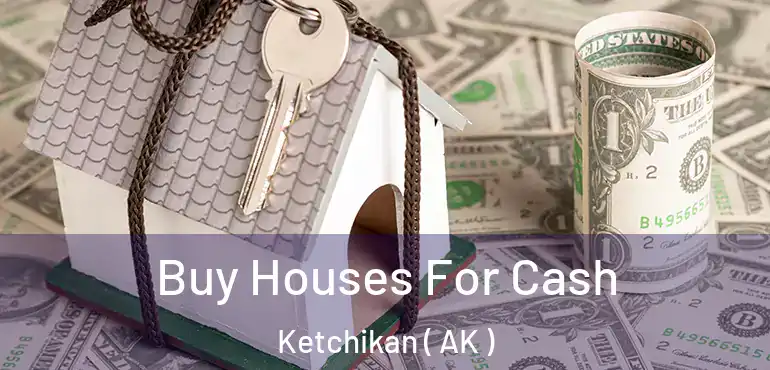  Buy Houses For Cash Ketchikan ( AK )