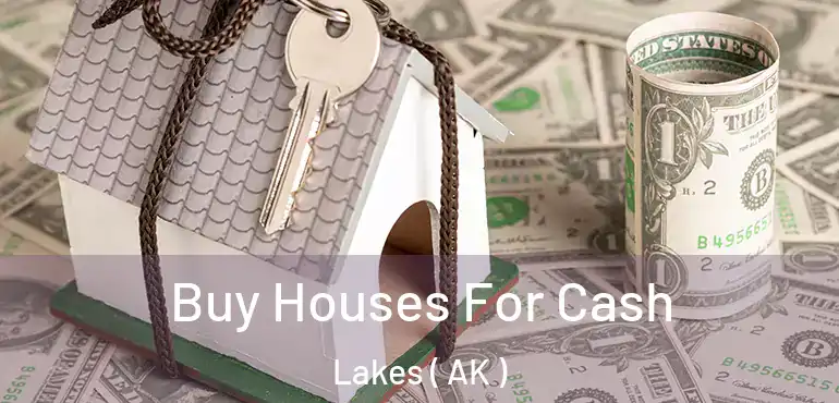 Buy Houses For Cash Lakes ( AK )
