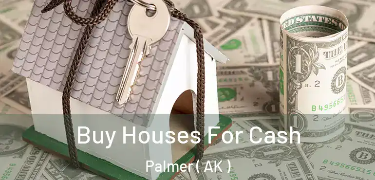 Buy Houses For Cash Palmer ( AK )