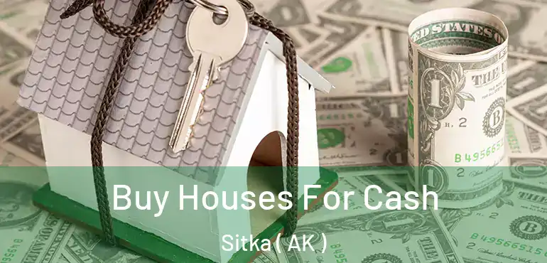 Buy Houses For Cash Sitka ( AK )