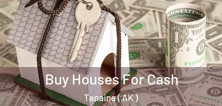  Buy Houses For Cash Tanaina ( AK )