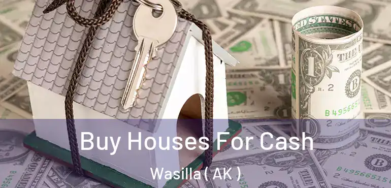Buy Houses For Cash Wasilla ( AK )