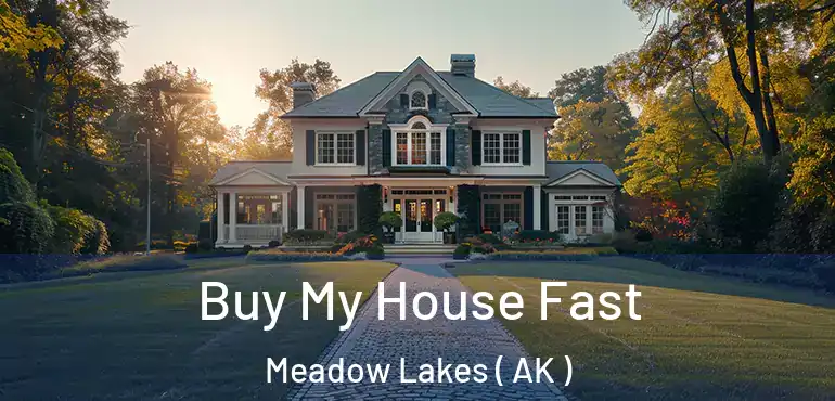 Buy My House Fast Meadow Lakes ( AK )