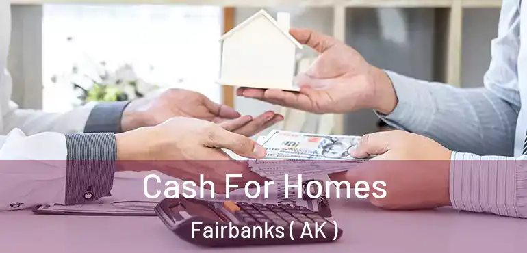  Cash For Homes Fairbanks ( AK )
