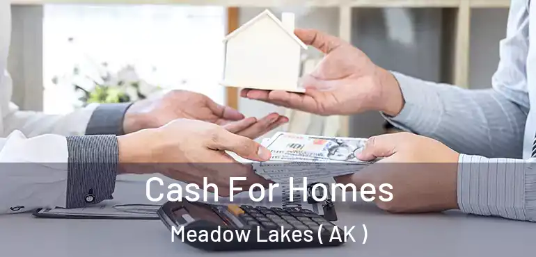  Cash For Homes Meadow Lakes ( AK )
