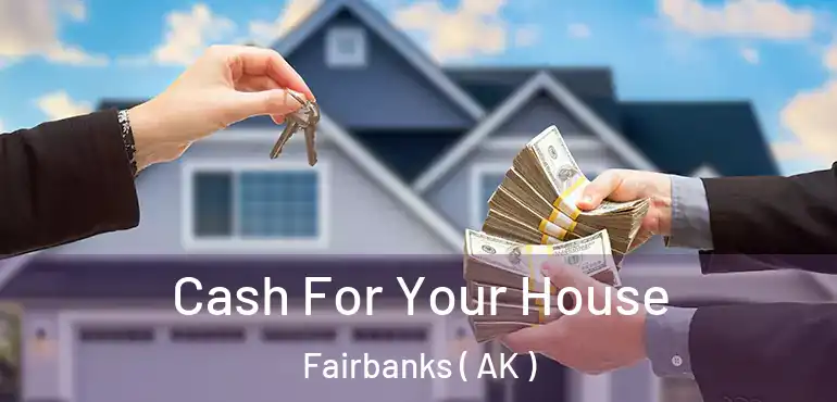  Cash For Your House Fairbanks ( AK )