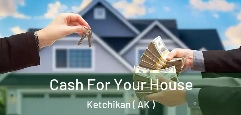  Cash For Your House Ketchikan ( AK )