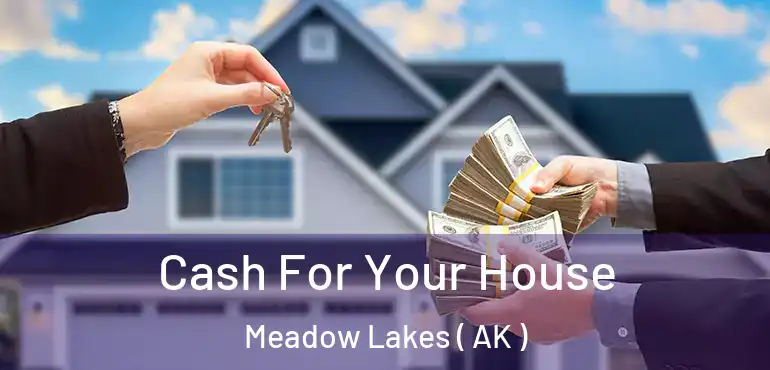 Cash For Your House Meadow Lakes ( AK )