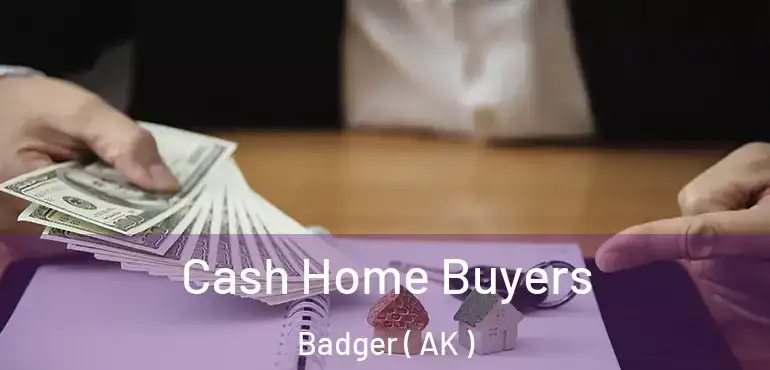  Cash Home Buyers Badger ( AK )