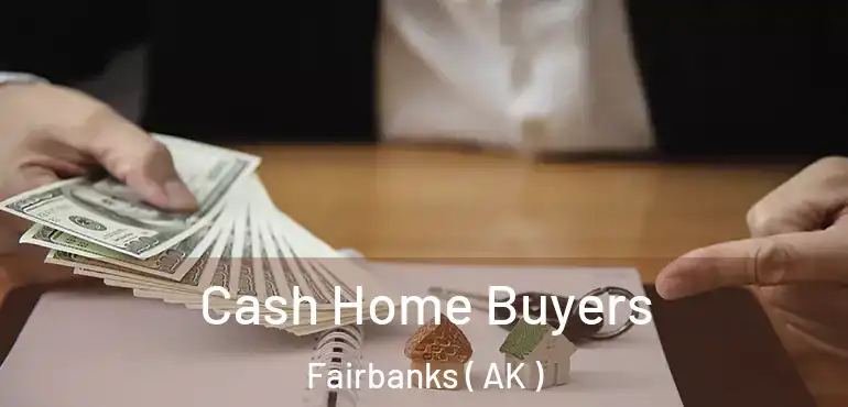  Cash Home Buyers Fairbanks ( AK )