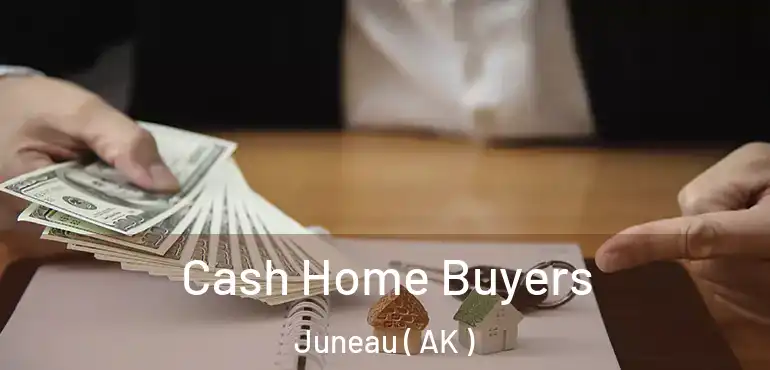 Cash Home Buyers Juneau ( AK )