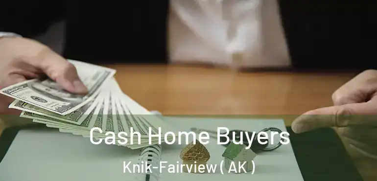  Cash Home Buyers Knik-Fairview ( AK )