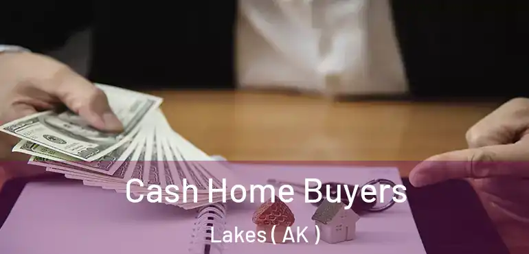 Cash Home Buyers Lakes ( AK )