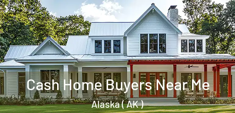  Cash Home Buyers Near Me Alaska ( AK )