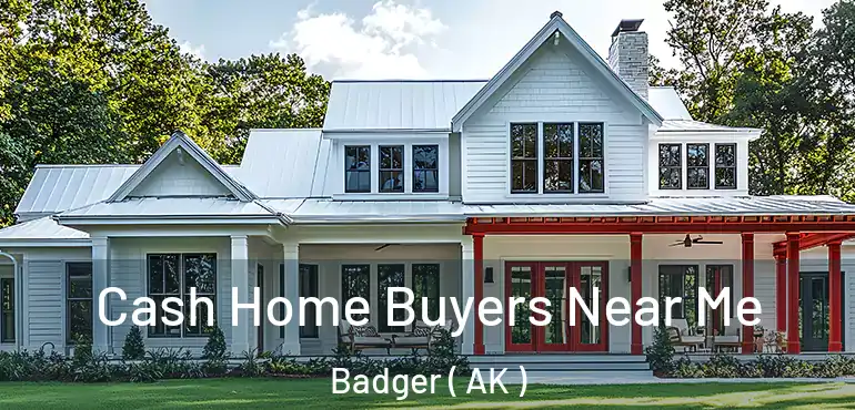  Cash Home Buyers Near Me Badger ( AK )