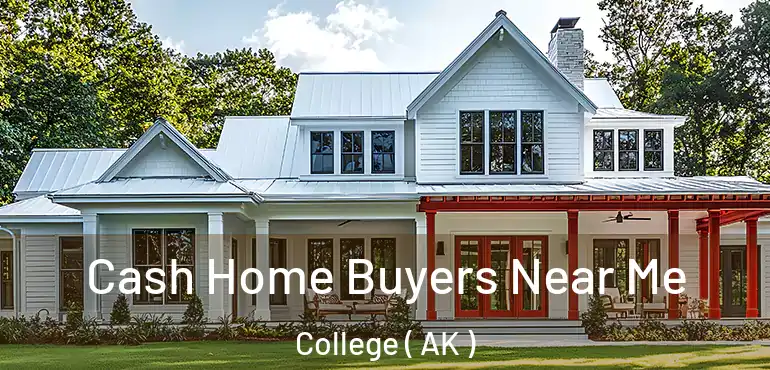  Cash Home Buyers Near Me College ( AK )