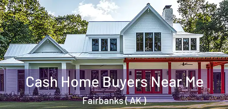 Cash Home Buyers Near Me Fairbanks ( AK )