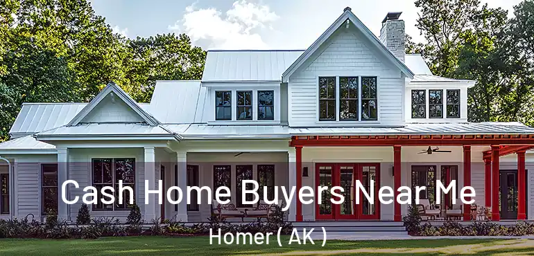  Cash Home Buyers Near Me Homer ( AK )