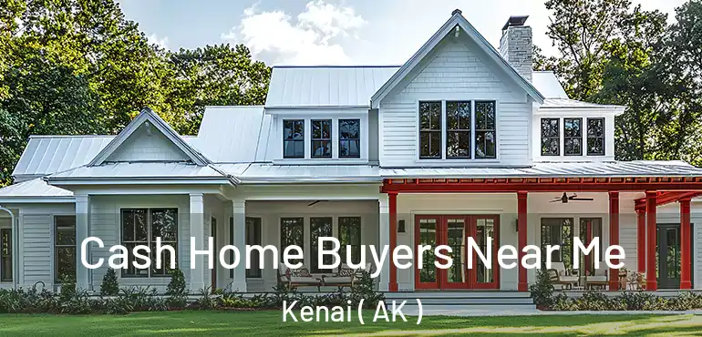  Cash Home Buyers Near Me Kenai ( AK )