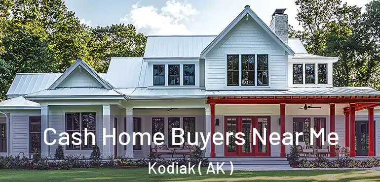  Cash Home Buyers Near Me Kodiak ( AK )