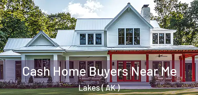  Cash Home Buyers Near Me Lakes ( AK )