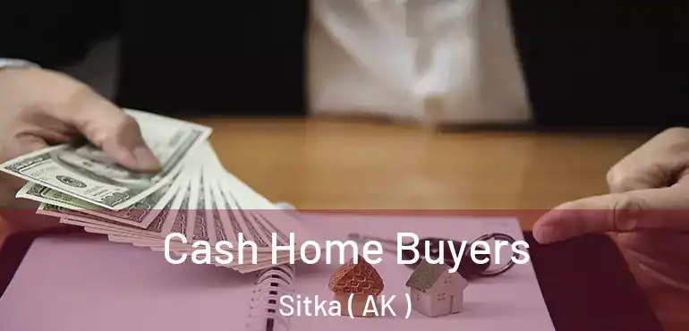Cash Home Buyers Sitka ( AK )