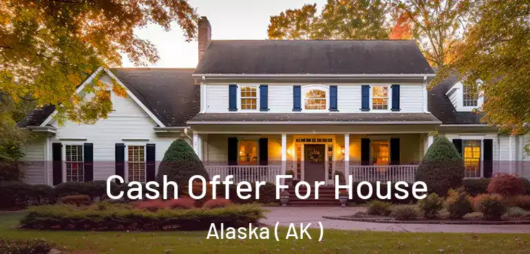 Cash Offer For House Alaska ( AK )