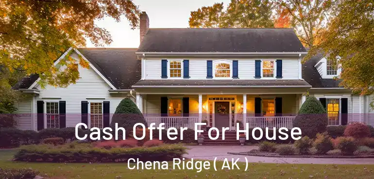 Cash Offer For House Chena Ridge ( AK )