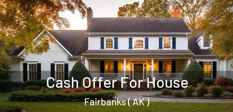  Cash Offer For House Fairbanks ( AK )