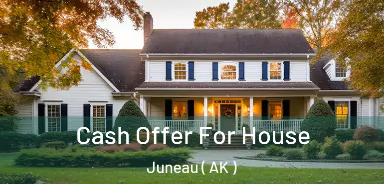  Cash Offer For House Juneau ( AK )