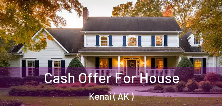  Cash Offer For House Kenai ( AK )