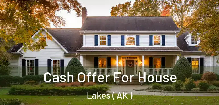 Cash Offer For House Lakes ( AK )