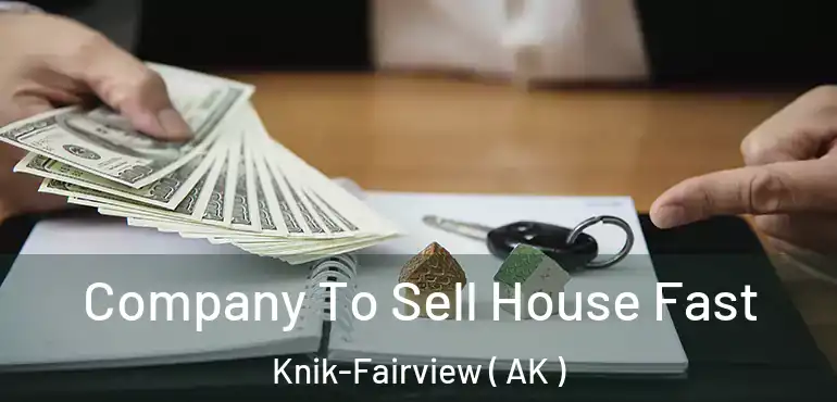 Company To Sell House Fast Knik-Fairview ( AK )
